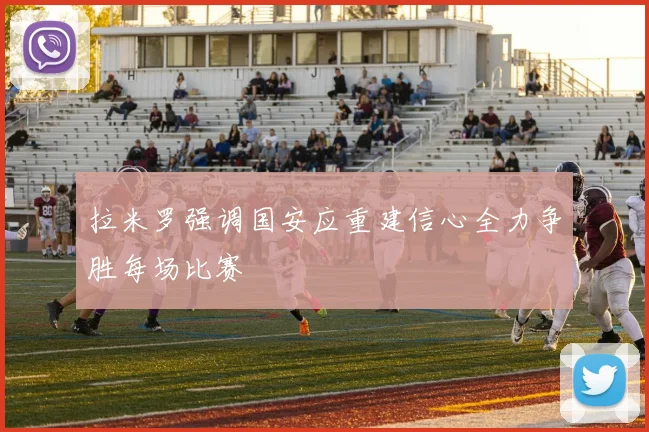 拉米罗强调国安应重建信心全力争胜每场比赛